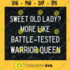 Sweet Old Lady Svg More Like Battle Tested Warrior Queen Svg Birthday Svg Old Lady Svg 50 And Fabulous Svg 50th Birthday Svg 40 Birthday