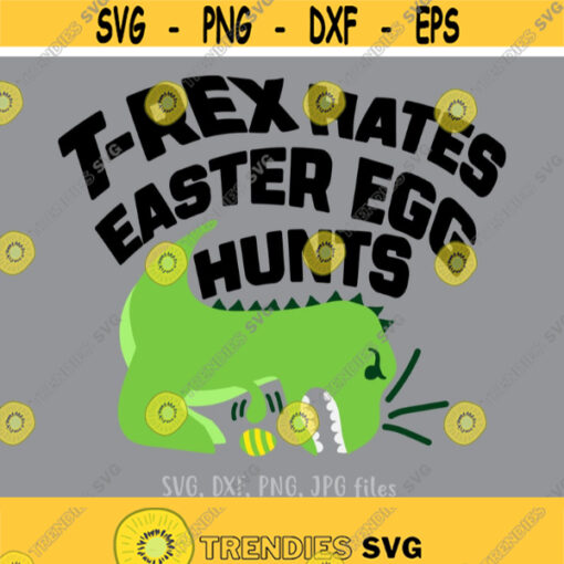 T Rex Hates Egg Hunt svg Funny Easter svg Easter cut files Dinosaur Easter svg Boy Easter Shirt Design Egg Hunting Cricut Silhouette Design 309