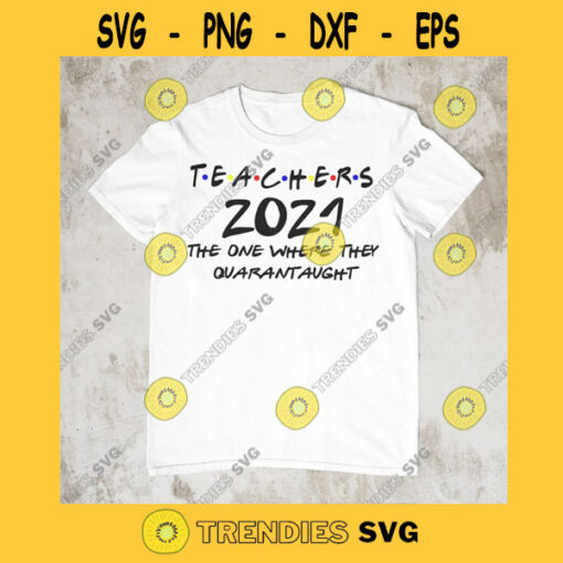 TEACHERS QUARANTAUGHT 2021 The One Where They Quarantaught Only Text Teachers 2021 Svg Eps Dxf Png Svg Pdf