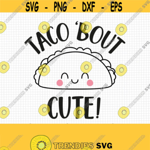Taco Bout Cute SVG. Baby Quotes Cut Files. Mexican Food Kawaii Taco PNG Clipart. Cute Face Shirt Vector Cutting Machine dxf eps Download Design 634