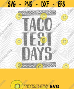 Taco Test Days SVG PNG Print Files Sublimation Cameo Cricut Funny Teacher Cute Back to School Teacher Humor Sayings Quotes Tacos Design 24