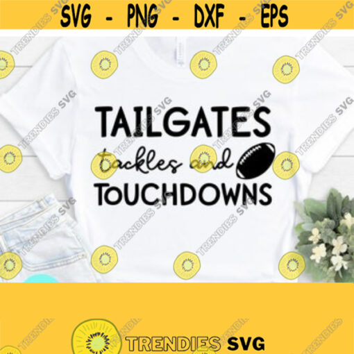 Tailgates Tackles and Touchdowns Svg Football Shirt Svg Friday Night Lights Football Svg Football Mom Game Day Svg Png Dxf Eps Svg Design 188