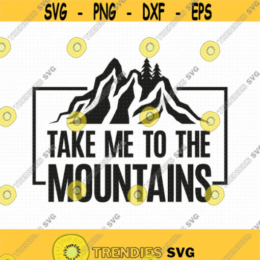 Take Me To The Mountains Svg Png Eps Pdf Files Mountain Svg Mountains Svg Mountains Quote Svg Adventure Svg Files Design 314