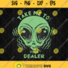 Take Me To Your Dealer Svg Alien Smoking Take Me To Your Dealer Svg