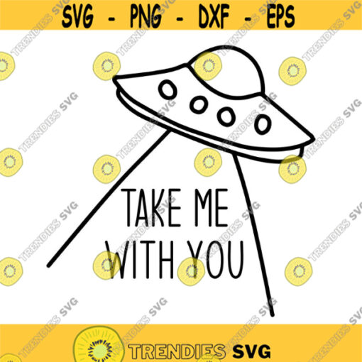 Take Me With You UFO Decal Files cut files for cricut svg png dxf Design 319