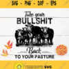 Take Your Bullshit Back To Your Pasture Svg Cow Svg Heifer Svg Farm Life Svg