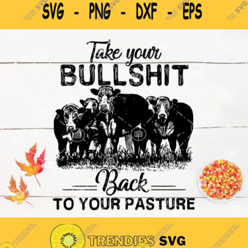 Take Your Bullshit Back To Your Pasture Svg Cow Svg Heifer Svg Farm Life Svg