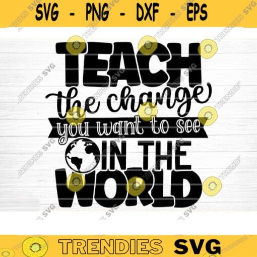 Teach The Change You Want To See SVG Cut File Teacher SVG Bundle Teacher Saying Quote Svg Teacher Shirt Svg Silhouette Cricut Design 1564 copy