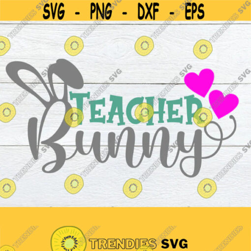 Teacher Bunny Cute Easter svg Cute Teacher Easter Shirt SVG Cute Teacher SVG Teacher Bunny svg Cut File SVG Printable Image Iron On Design 480