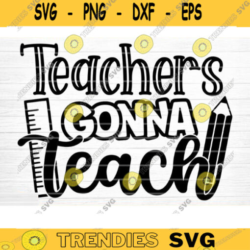 Teacher Gonna Teach SVG Cut File Teacher SVG Bundle Teacher Saying Quote Svg Teacher Appreciation Svg Teacher Shirt Silhouette Cricut Design 1561 copy