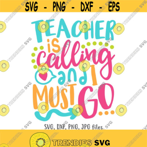 Teacher Is Calling and I must Go SVG Funny Back To School svg First Day Of School svg School Quote Boys Girls svg School Shirt svg Design 677