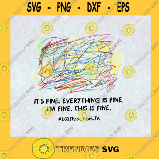 Teacher Its fine Everything is fine Im fine Funny Funny Quote Saying Funny 2021 Teacher Life SVG Digital Files Cut Files For Cricut Instant Download Vector Download Print Files