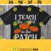 Teacher Shirt Svg File I Teach The Cutest Pumpkins In The Patch Svg Cut Print School Preschool Pre k Kindergarten Teacher Design Design 383