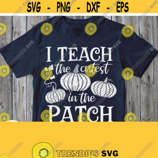 Teacher Svg I Teach The Cutest Pumpkins In The Patch Svg School Teacher Shirt Svg File for Thanksgiving Day Autumn Teacher White Design Design 400