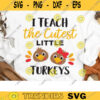 Teacher Thanksgiving Svg Fall Thankful Teacher Svg Png Dxf Cut File I Teach The Cutest Little Turkeys Shirt Design Cricut Silhouette copy