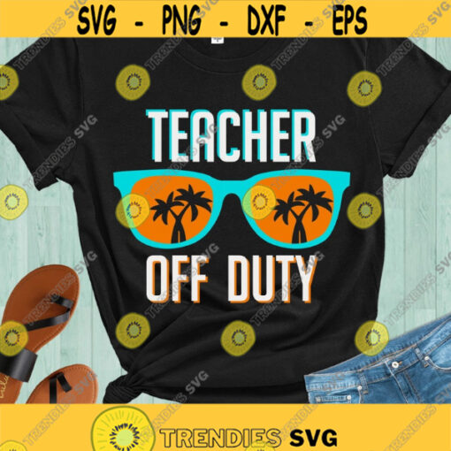 Teacher off duty SVG End of School SVG Summer Vacation Svg School Break Svg