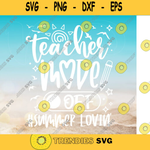 Teacher svg Teacher mode off summer lovin svg for Cricut Summer break loving mode off printable teacherlife. 677