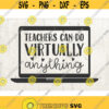 Teachers Can Do Virtually Anything SVG Teacher 1st Day Back to Virtual School Learning svg dxf eps png Silhouette or Cricut Design 513