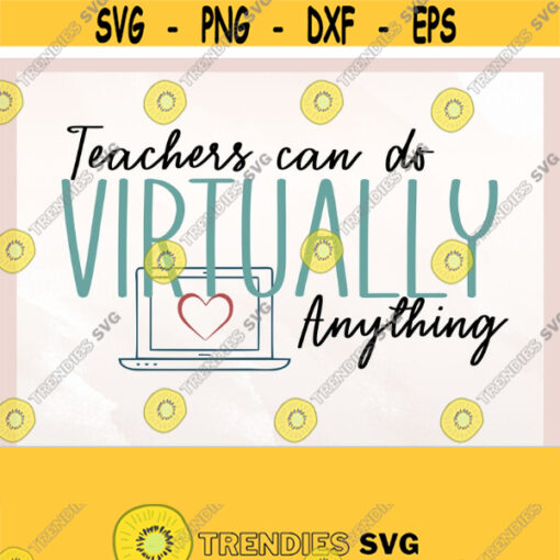 Teachers Can Do Virtually Anything svg Teacher svg Gift for Teacher Virtual School svg Virtual Teacher svg Cut File for Cricut