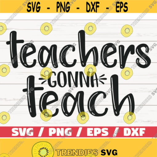 Teachers Gonna Teach SVG Cut File Cricut Commercial use Silhouette DXF file Teacher Shirt School SVG Teacher Life Design 1023