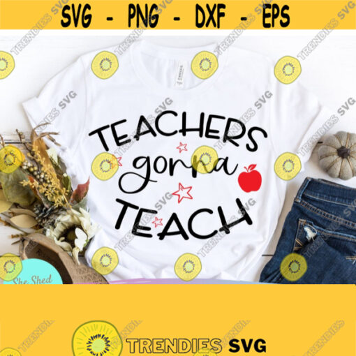 Teachers Gonna Teach Teacher svg Educator svg Teacher Quote svg Funny Shirt svg Teacher Svg Files for Cricut Png Eps Dxf Digital Files Design 807
