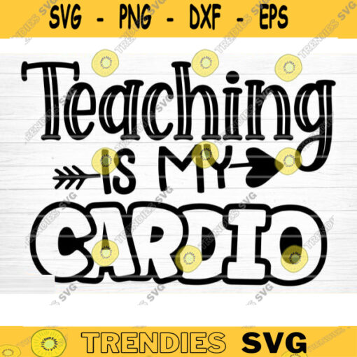 Teaching Is My Cardio SVG Cut File Teacher SVG Bundle Teacher Saying Quote Svg Teacher Appreciation Svg Teacher Shirt Silhouette Cricut Design 1470 copy