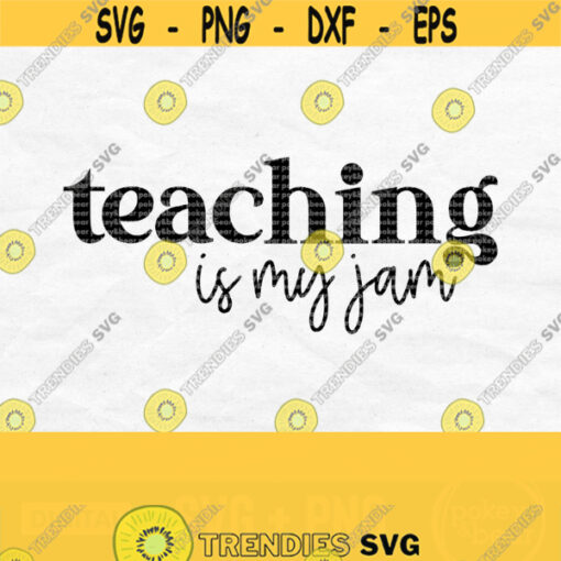 Teaching Is My Jam Svg Teacher Svg Teaching Svg Teacher Life Svg Back To School Svg Teacher Shirt Svg Teacher Png Digital Download Design 364