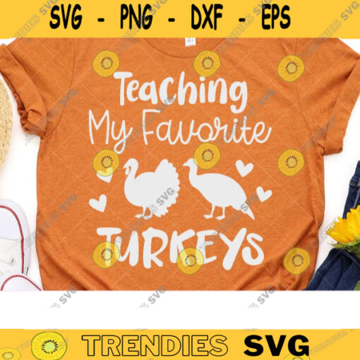 Teaching My Favorite Turkeys Svg Teacher Thanksgiving Shirt Design Svg Png Silhouette Turkeys Thankful Teacher Cricut Cut File Dxf copy