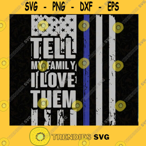 Tell My Family I Love Them Blue Line American Flag Police Support Gifts PNG File SVG PNG EPS DXF Silhouette Cut Files For Cricut Instant Download Vector Download Print File