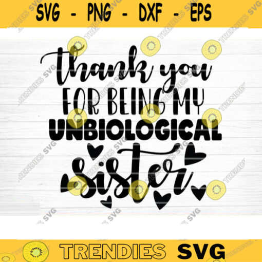 Thank You For Being My Unbiological Sister Svg File Vector Printable Clipart Friendship Quote Svg Funny Friendship Day Saying Svg Design 279 copy