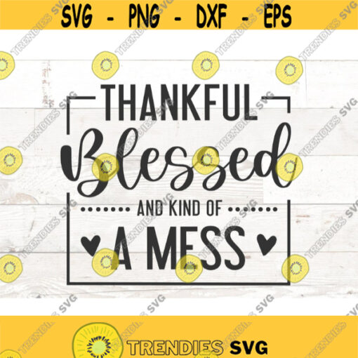 Thankful Blessed And Kind Of A Mess Svg Fall Shirt Svg Fall Thanksgiving Saying svg for cricut Autumn Svg Blessed Svg Faith Design 343