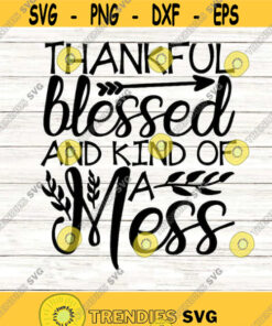 Thankful Blessed And Kind Of A Mess Svg, Thanksgiving Svg, Fall Svg, Autumn Svg, Thankful Svg, silhouette cricut files, svg, dxf, eps, png.