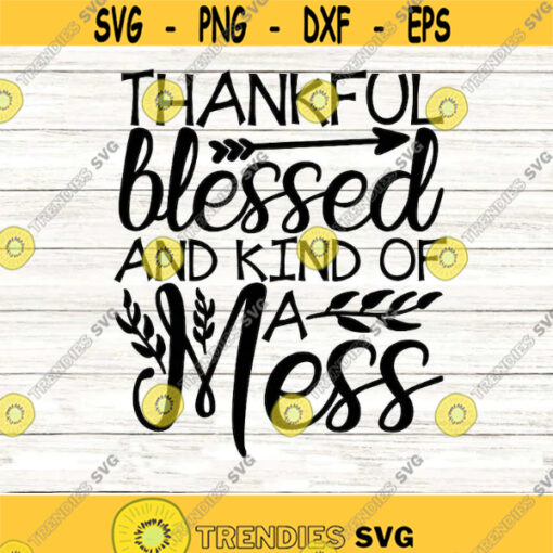 Thankful Blessed And Kind Of A Mess Svg Thanksgiving Svg Fall Svg Autumn Svg Thankful Svg silhouette cricut files svg dxf eps png. .jpg