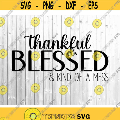 Thankful Blessed Kind of Mess Svg Thanksgiving Svg Thanksgiving Shirt Svg Funny Sign Kids Turkey Day Svg Cut File for Cricut Png