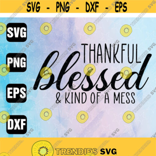 Thankful Blessed Kind of a Mess Thanksgiving Womens svg png eps Design 234