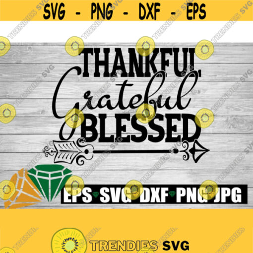 Thankful Grateful Blessed. Thanksgiving shirt cut file.Arrow svg.Blessed shirt cut file.Thanksgiving.Thankful and Grateful. Blessed cut file Design 923