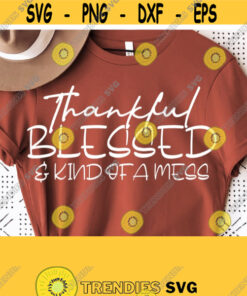 Thankful Svg Blessed Svg Thankful Blessed And Kind Of A Mess SvgPopular Fall Shirt Svg Design Files for Cricut Cut Silhouette Download Design 964
