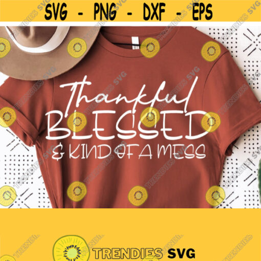 Thankful Svg Blessed Svg Thankful Blessed And Kind Of A Mess SvgPopular Fall Shirt Svg Design Files for Cricut Cut Silhouette Download Design 964