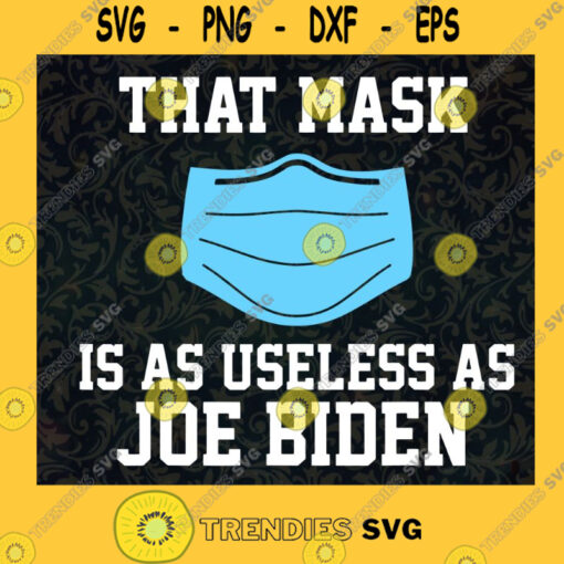 That mask is a useless as Joe Biden Anti Joe Biden Support Donald Trump Useless Mask Cut Files For Cricut Instant Download Vector Download Print Files
