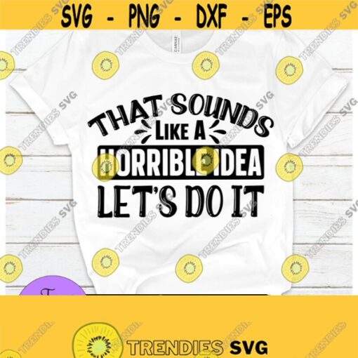 Thats A Horrible Idea Lets do it. Funny mischief digital download svg png dxf jpg png Design 1174