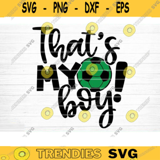 Thats My Boy SVG Cut File Soccer SVG Bundle Soccer Life SVG Vector Printable Clip Art Soccer Mom Dad Sister Shirt Print Svg Design 1366 copy