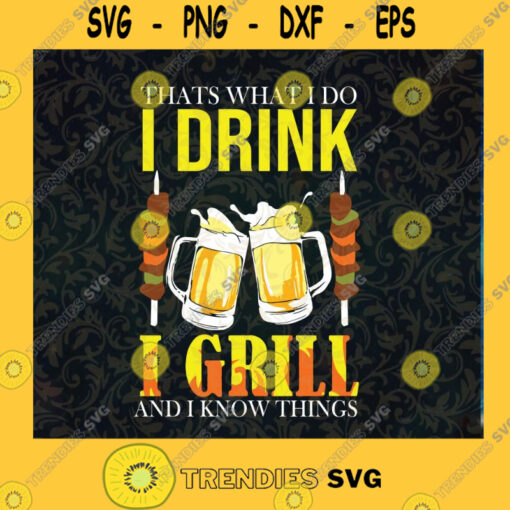Thats What I Do I Drink I Grill And I Know Things SVG BBQ SVG Beer SVG Grill SVG Barbecue SVG Grilling SVG DXF EPS PNG Cutting File for Cricut Cut File Instant Download Silhouette Vector Clip Art