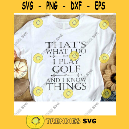 Thats What I Do I Play Golf And I Know Things SVG Digital Cut File Svg Jpg Png Eps Dxf Cricut Design Funny Golfer Golfing