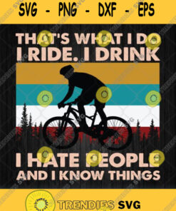 Thats What I Do I Ride I Drink I Hate People And I Know Things Svg Png