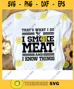 Thats What I Do I Smoke Meat And I Know Things SVG Digital Cut File Svg Jpg Png Eps Dxf Cricut Design