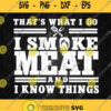 Thats What I Do I Smoke Meat And I Know Things Svg Png Silhouette