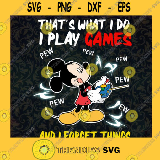 Thats What I Do Svg I Play Games Svg And I Forgot Things Svg Mickey Mouse Svg