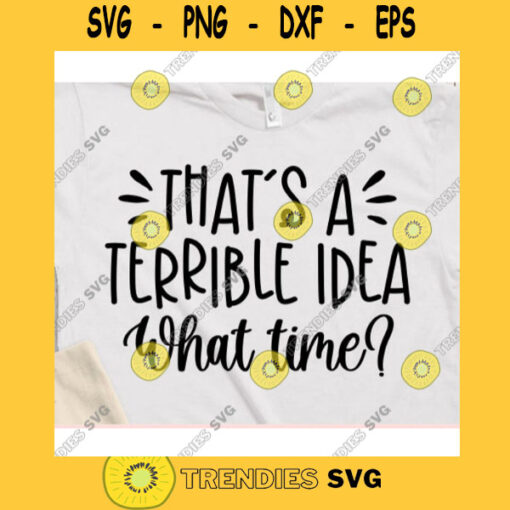 Thats a terrible idea what time svgShirt svgT shirt svgShirt svg for womenShirt svg designs