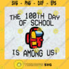 The 100th Day of A School is Among Us SVG Idea for Perfect Gift Gift for Everyone Digital Files Cut Files For Cricut Instant Download Vector Download Print Files