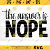 The Answer Is Nope Svg File Funny Quote Vector Printable Clipart Funny Saying Sarcastic Quote Svg Funny Quote Decal Cricut Design 691 copy